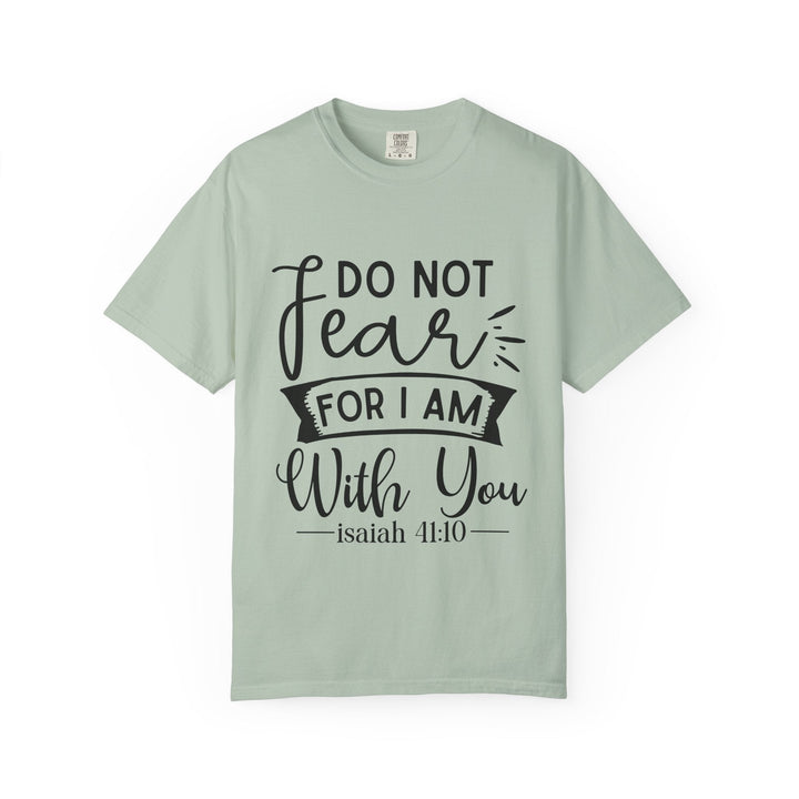 Do Not Fear For I Am With You Unisex Garment-Dyed T-shirt - Faith Scripture Gift | Gifts Of Words