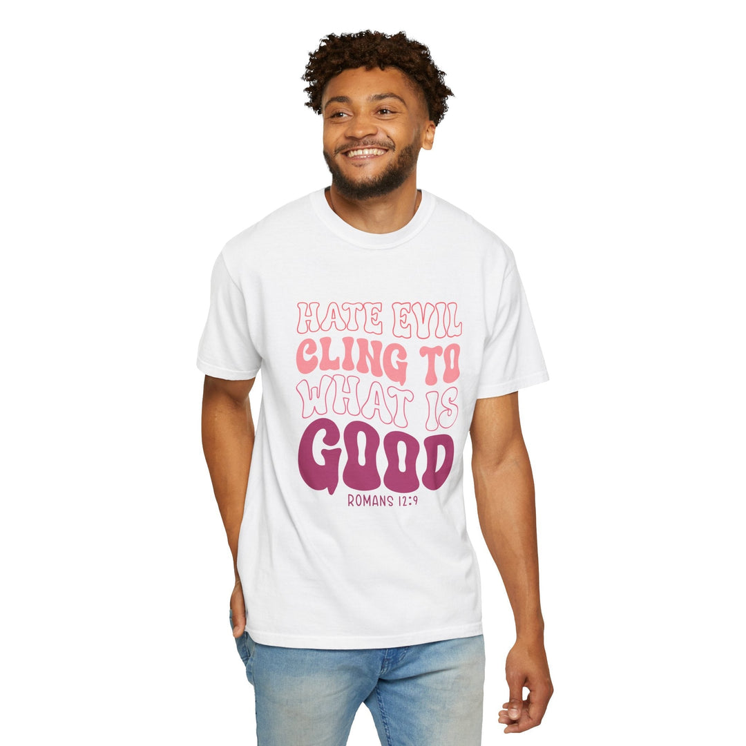Hate Evil Cling To What Is Good Unisex Garment-Dyed T-shirt - Faith Scripture Gift | Gifts Of Words