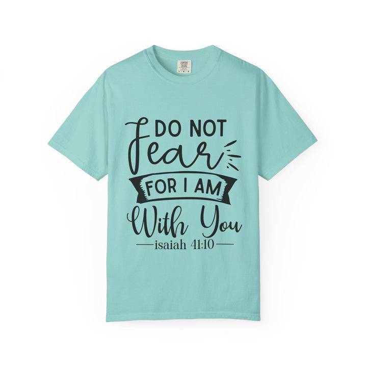 Do Not Fear For I Am With You Unisex Garment-Dyed T-shirt - Faith Scripture Gift | Gifts Of Words