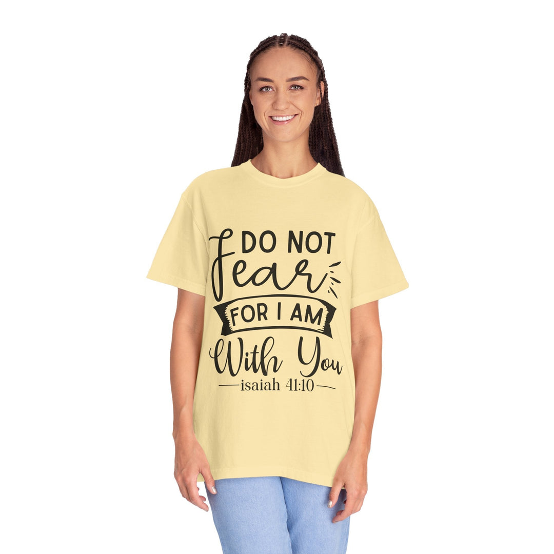 Do Not Fear For I Am With You Unisex Garment-Dyed T-shirt - Faith Scripture Gift | Gifts Of Words