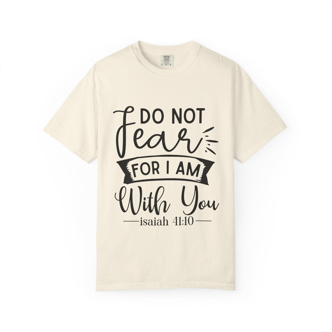 Do Not Fear For I Am With You Unisex Garment-Dyed T-shirt - Faith Scripture Gift | Gifts Of Words