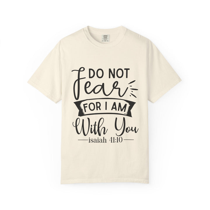 Do Not Fear For I Am With You Unisex Garment-Dyed T-shirt - Faith Scripture Gift | Gifts Of Words