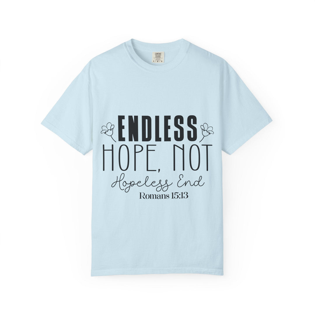 Endless Hope, Not Hopeless End Romans 15 13 Unisex Garment-Dyed T-shirt - Faith Scripture Gift | Gifts Of Words