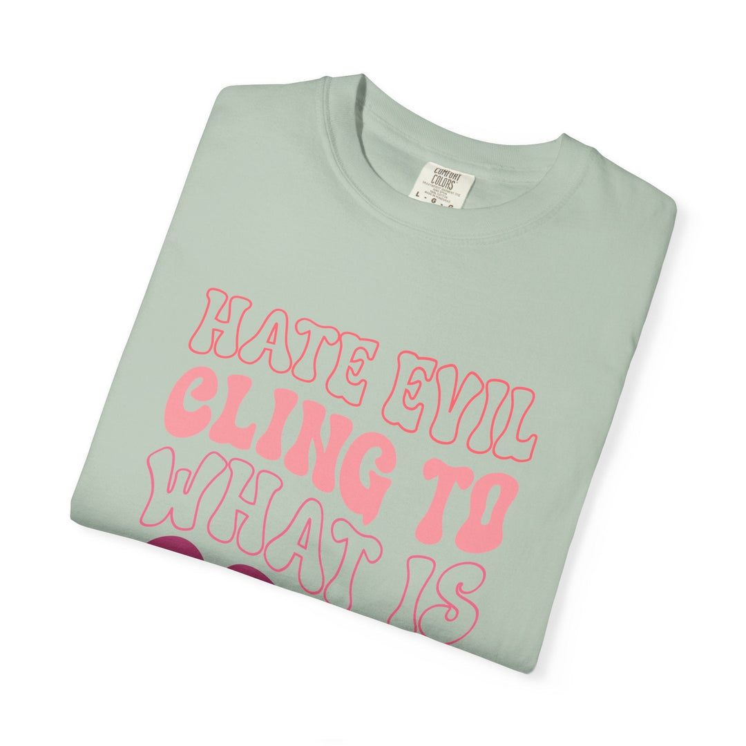 Hate Evil Cling To What Is Good Unisex Garment-Dyed T-shirt - Faith Scripture Gift | Gifts Of Words