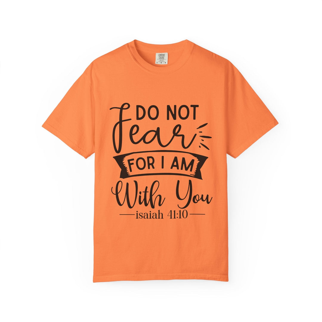 Do Not Fear For I Am With You Unisex Garment-Dyed T-shirt - Faith Scripture Gift | Gifts Of Words