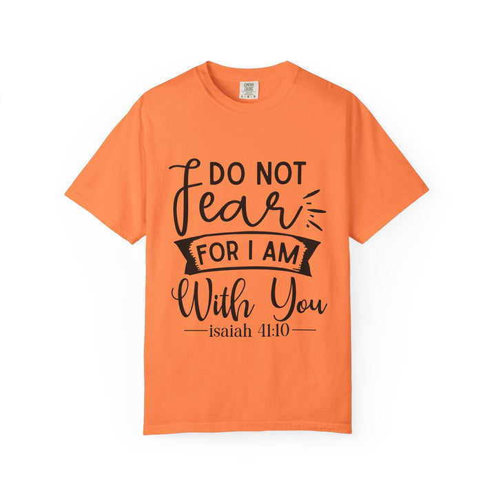 Do Not Fear For I Am With You Unisex Garment-Dyed T-shirt - Faith Scripture Gift | Gifts Of Words