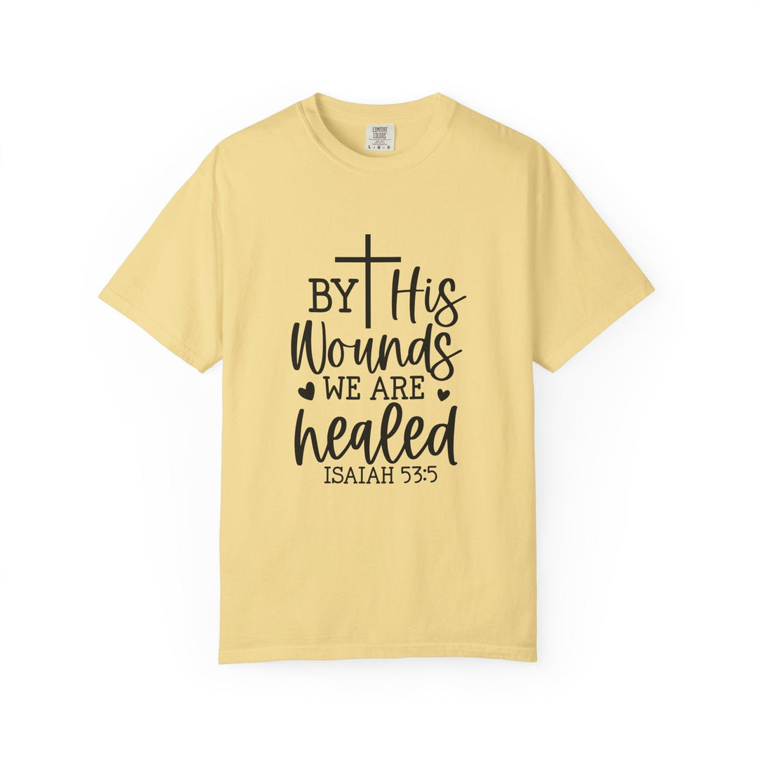 By His Wounds We Are Healed Unisex Garment-Dyed T-shirt - Faith Scripture Gift | Gifts Of Words