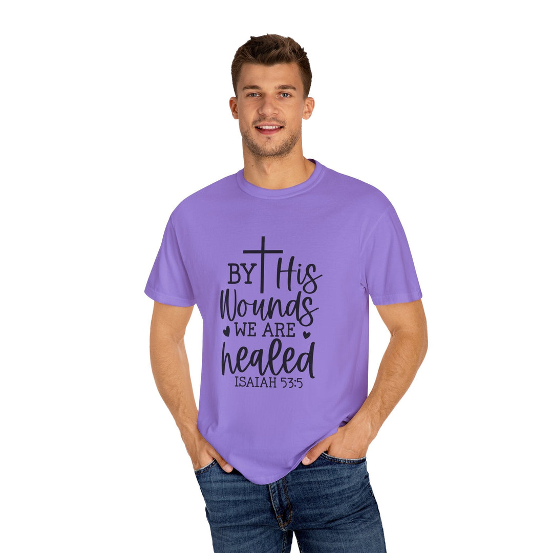 By His Wounds We Are Healed Unisex Garment-Dyed T-shirt - Faith Scripture Gift | Gifts Of Words