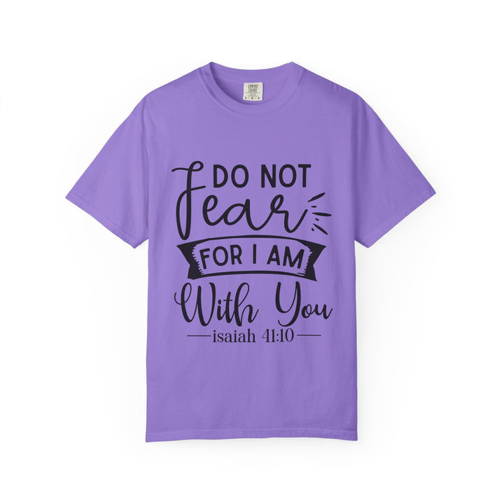 Do Not Fear For I Am With You Unisex Garment-Dyed T-shirt - Faith Scripture Gift | Gifts Of Words