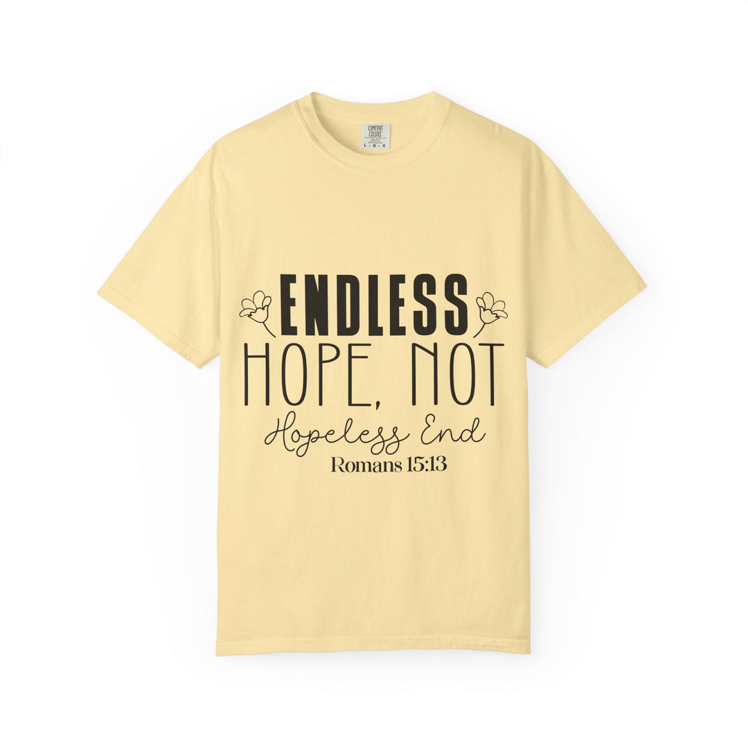 Endless Hope, Not Hopeless End Romans 15 13 Unisex Garment-Dyed T-shirt - Faith Scripture Gift | Gifts Of Words