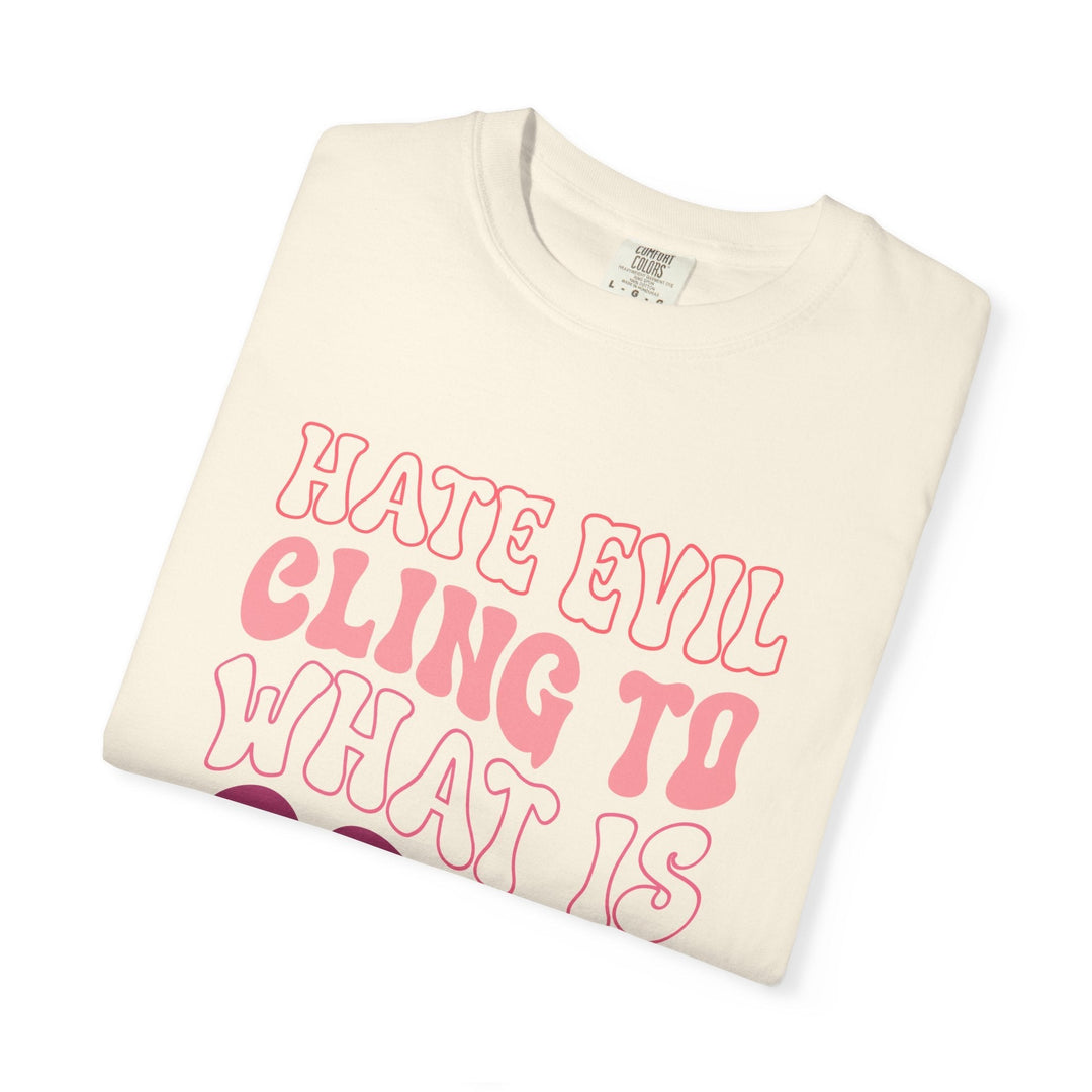 Hate Evil Cling To What Is Good Unisex Garment-Dyed T-shirt - Faith Scripture Gift | Gifts Of Words