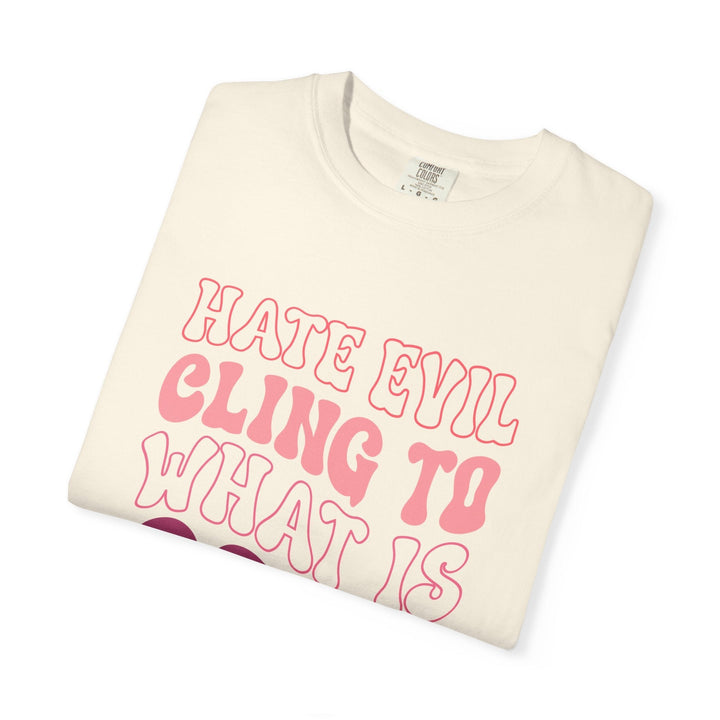 Hate Evil Cling To What Is Good Unisex Garment-Dyed T-shirt - Faith Scripture Gift | Gifts Of Words