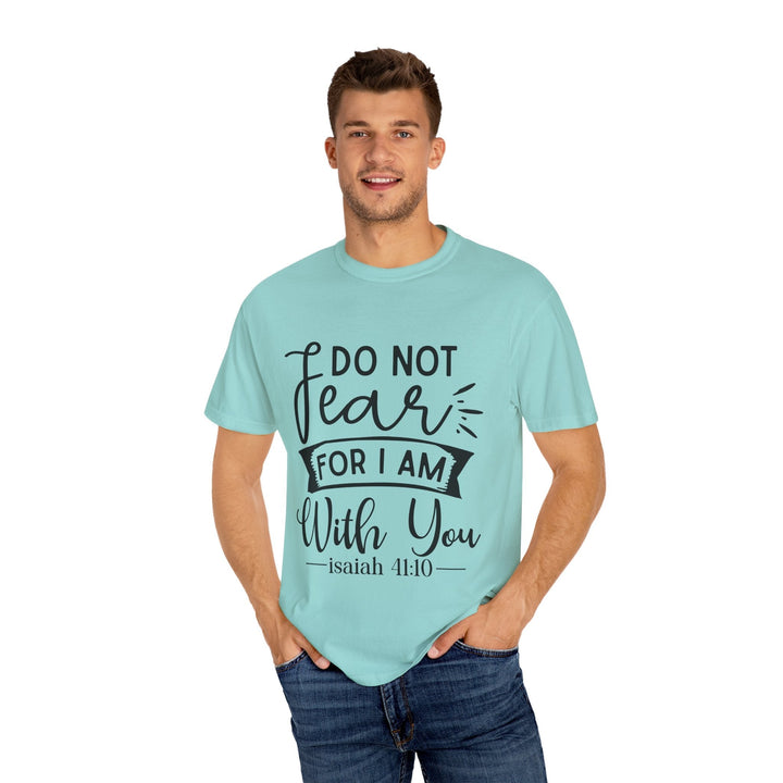 Do Not Fear For I Am With You Unisex Garment-Dyed T-shirt - Faith Scripture Gift | Gifts Of Words