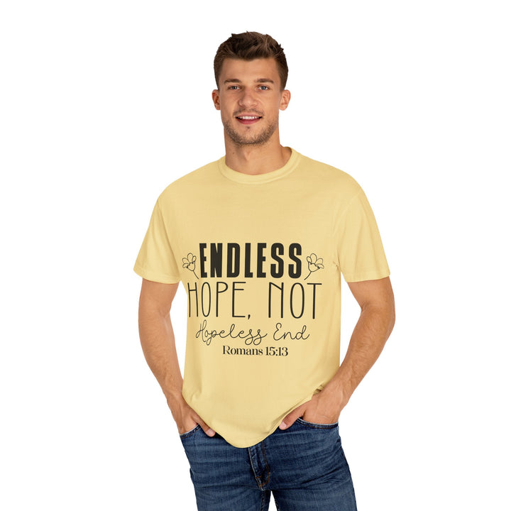 Endless Hope, Not Hopeless End Romans 15 13 Unisex Garment-Dyed T-shirt - Faith Scripture Gift | Gifts Of Words