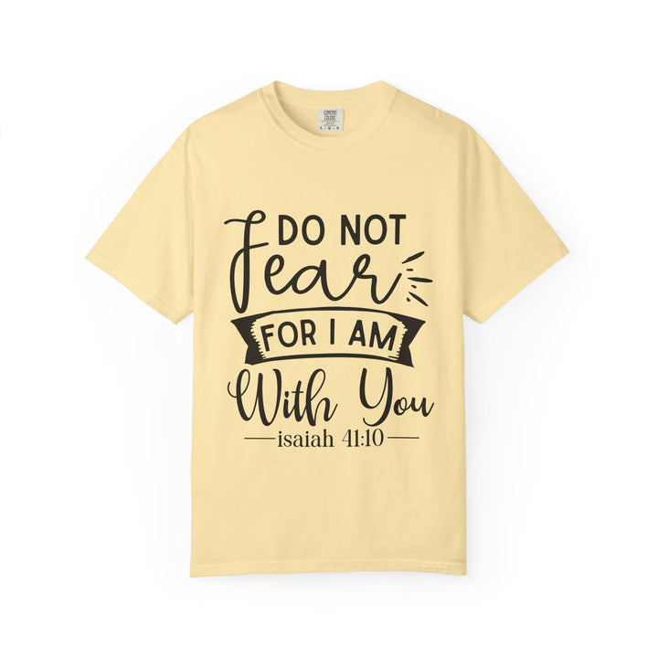 Do Not Fear For I Am With You Unisex Garment-Dyed T-shirt - Faith Scripture Gift | Gifts Of Words