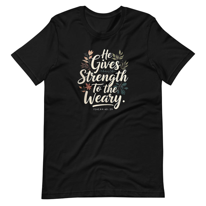 He Gives Strength T-Shirt - Faith Scripture Gift | Gifts Of Words