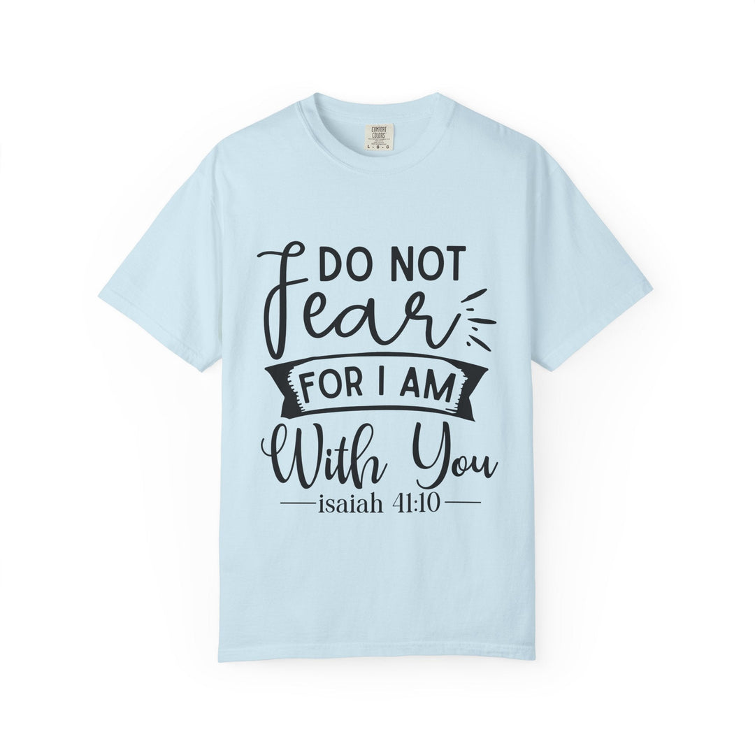 Do Not Fear For I Am With You Unisex Garment-Dyed T-shirt - Faith Scripture Gift | Gifts Of Words