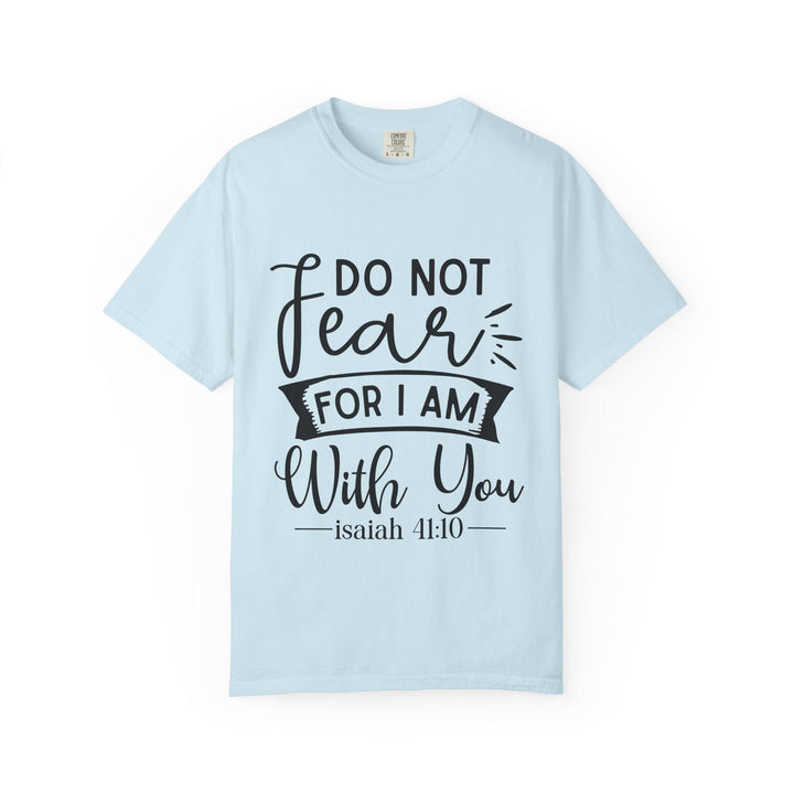Do Not Fear For I Am With You Unisex Garment-Dyed T-shirt - Faith Scripture Gift | Gifts Of Words