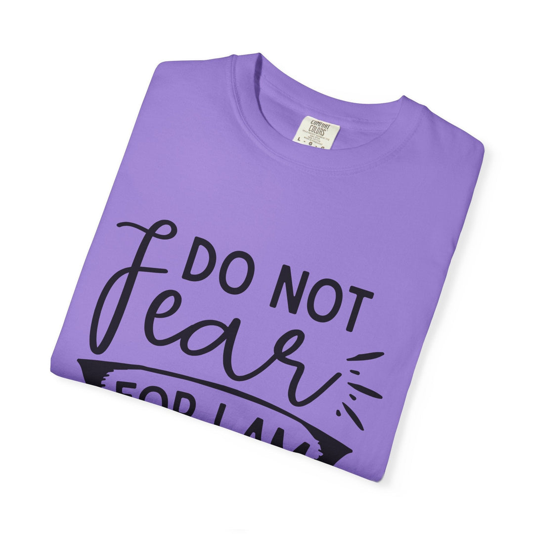 Do Not Fear For I Am With You Unisex Garment-Dyed T-shirt - Faith Scripture Gift | Gifts Of Words