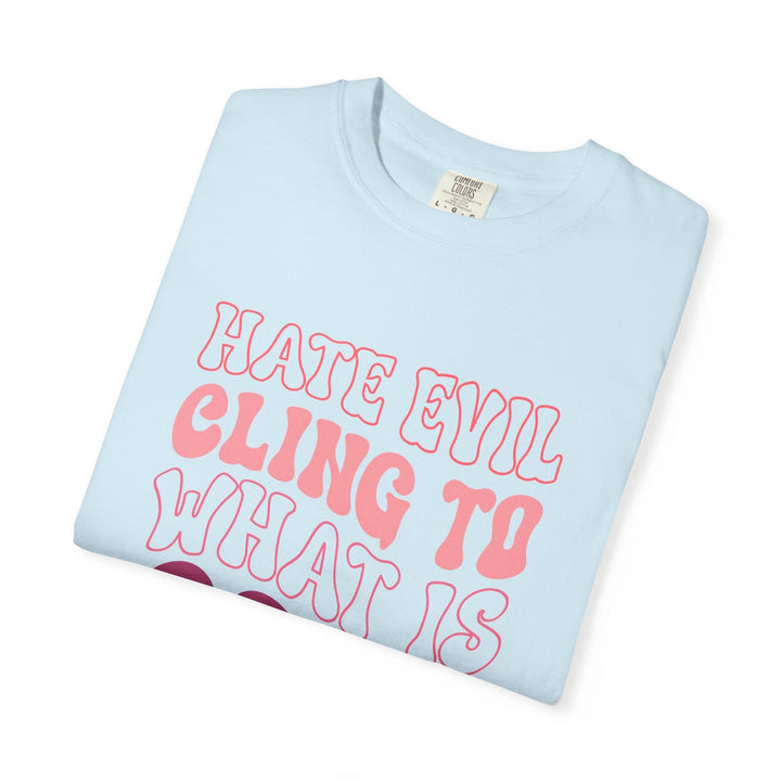 Hate Evil Cling To What Is Good Unisex Garment-Dyed T-shirt - Faith Scripture Gift | Gifts Of Words