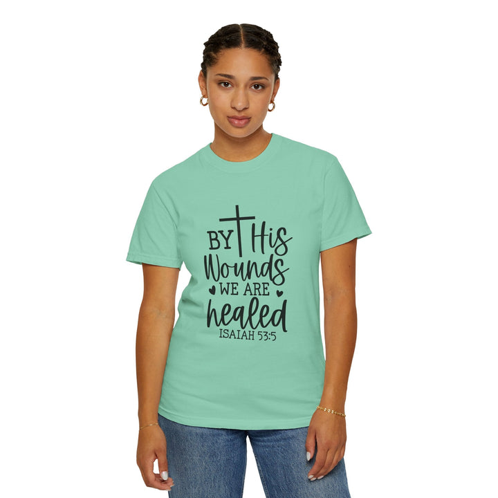 By His Wounds We Are Healed Unisex Garment-Dyed T-shirt - Faith Scripture Gift | Gifts Of Words