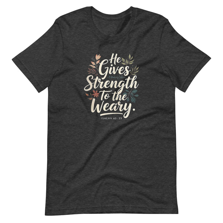 He Gives Strength T-Shirt - Faith Scripture Gift | Gifts Of Words