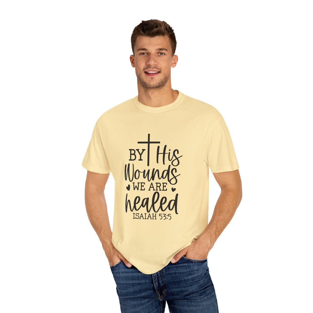 By His Wounds We Are Healed Unisex Garment-Dyed T-shirt - Faith Scripture Gift | Gifts Of Words