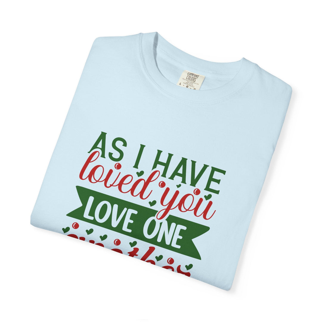 As I Have Loved You Love One Another Unisex Garment-Dyed T-shirt - Faith Scripture Gift | Gifts Of Words