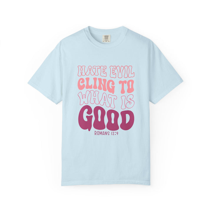 Hate Evil Cling To What Is Good Unisex Garment-Dyed T-shirt - Faith Scripture Gift | Gifts Of Words