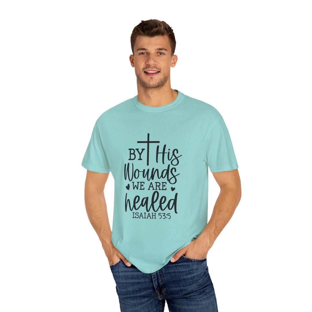By His Wounds We Are Healed Unisex Garment-Dyed T-shirt - Faith Scripture Gift | Gifts Of Words