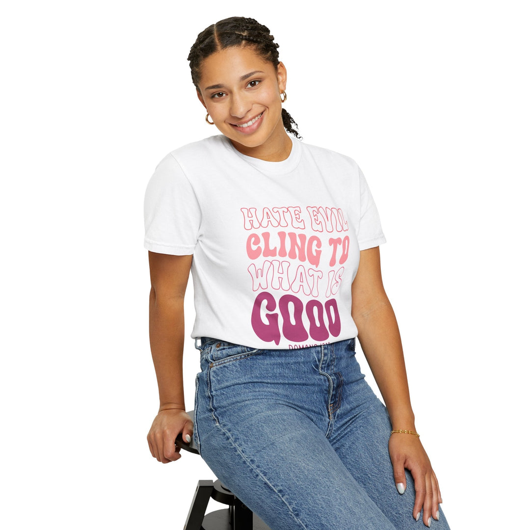 Hate Evil Cling To What Is Good Unisex Garment-Dyed T-shirt - Faith Scripture Gift | Gifts Of Words