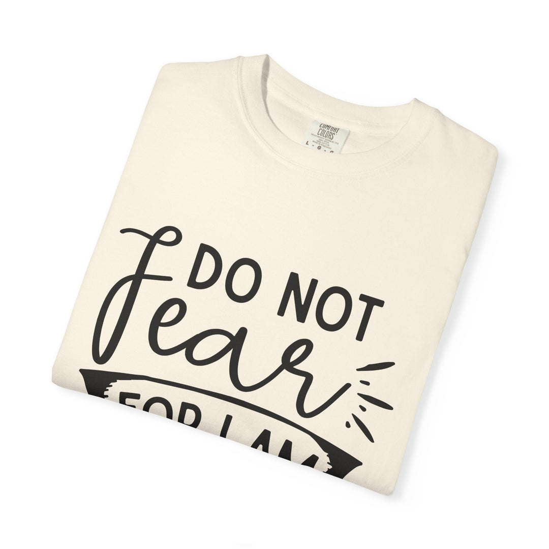 Do Not Fear For I Am With You Unisex Garment-Dyed T-shirt - Faith Scripture Gift | Gifts Of Words