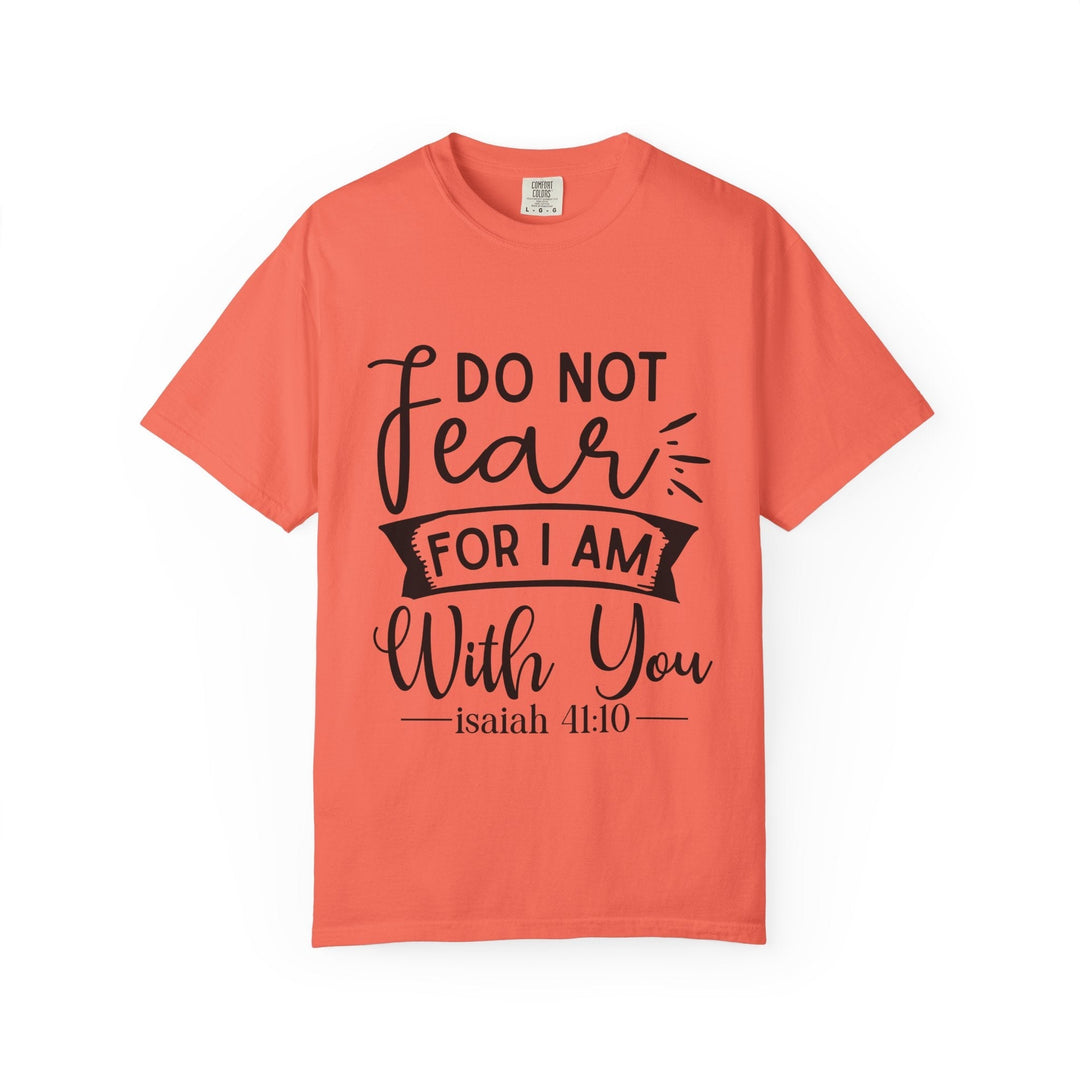 Do Not Fear For I Am With You Unisex Garment-Dyed T-shirt - Faith Scripture Gift | Gifts Of Words