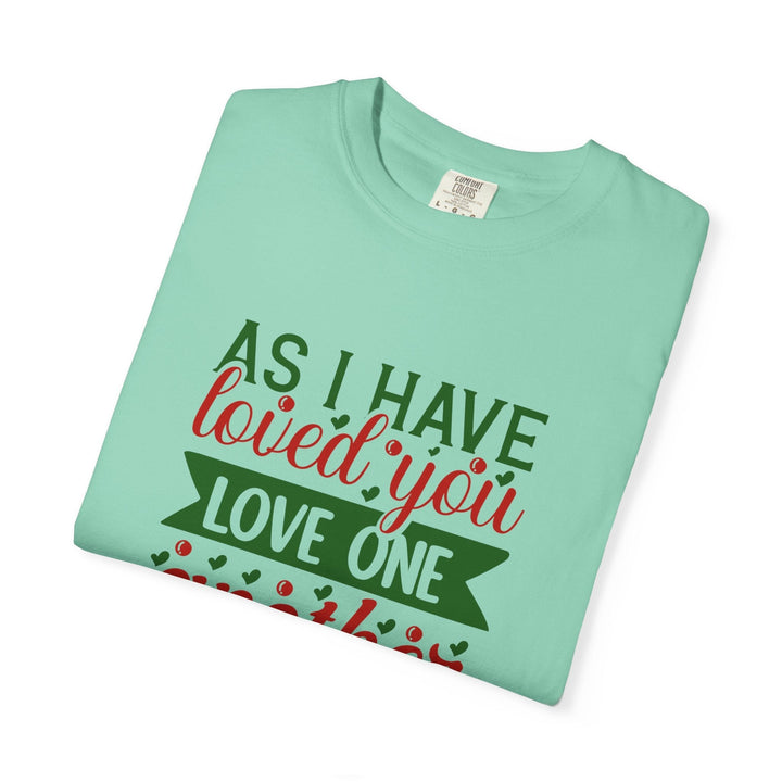 As I Have Loved You Love One Another Unisex Garment-Dyed T-shirt - Faith Scripture Gift | Gifts Of Words