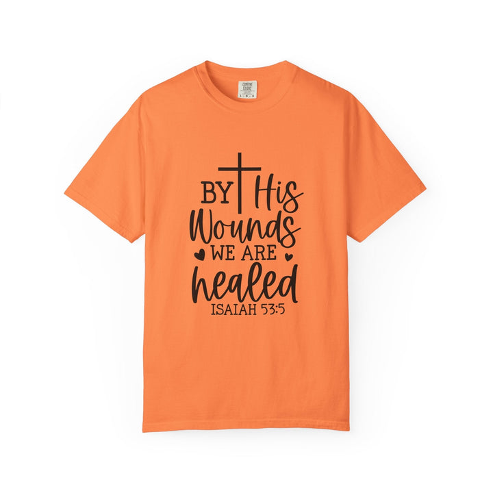 By His Wounds We Are Healed Unisex Garment-Dyed T-shirt - Faith Scripture Gift | Gifts Of Words