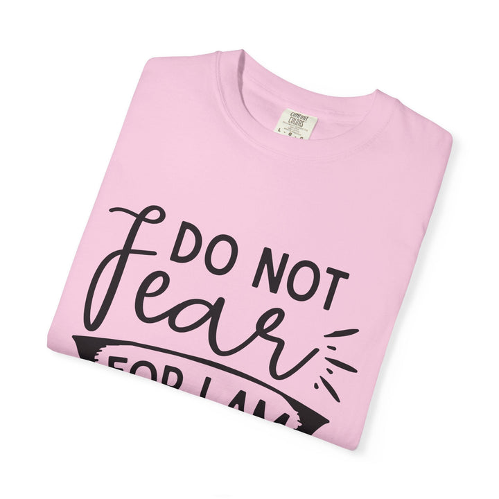 Do Not Fear For I Am With You Unisex Garment-Dyed T-shirt - Faith Scripture Gift | Gifts Of Words