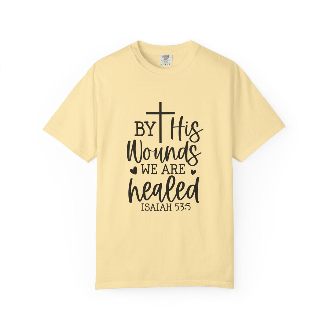 By His Wounds We Are Healed Unisex Garment-Dyed T-shirt - Faith Scripture Gift | Gifts Of Words