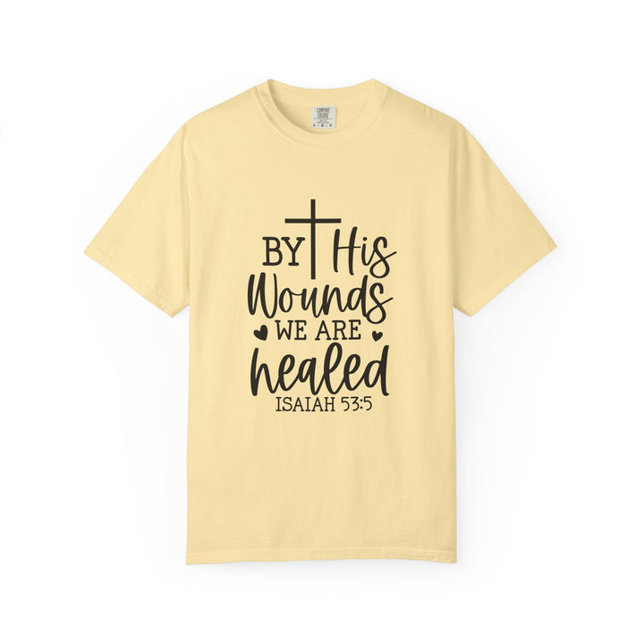 By His Wounds We Are Healed Unisex Garment-Dyed T-shirt - Faith Scripture Gift | Gifts Of Words