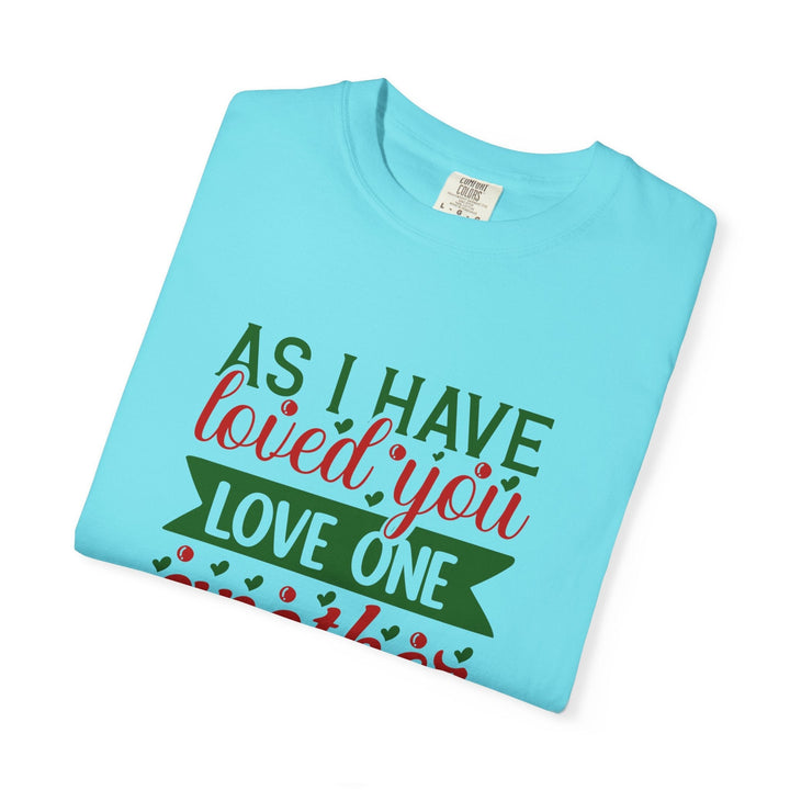 As I Have Loved You Love One Another Unisex Garment-Dyed T-shirt - Faith Scripture Gift | Gifts Of Words